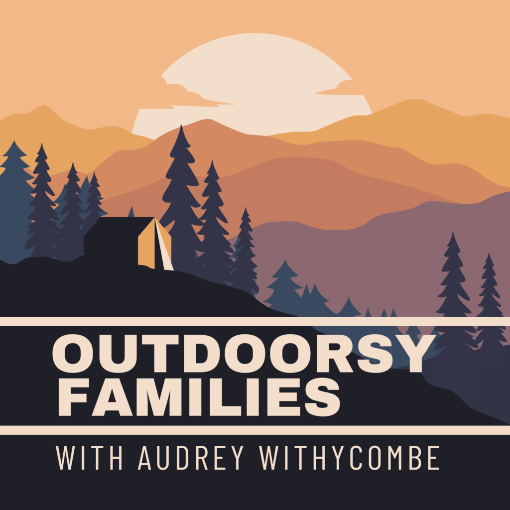 Fantastic Podcasts To Inspire Outdoor Family Adventures and Nature Play - Outdoorsy Families