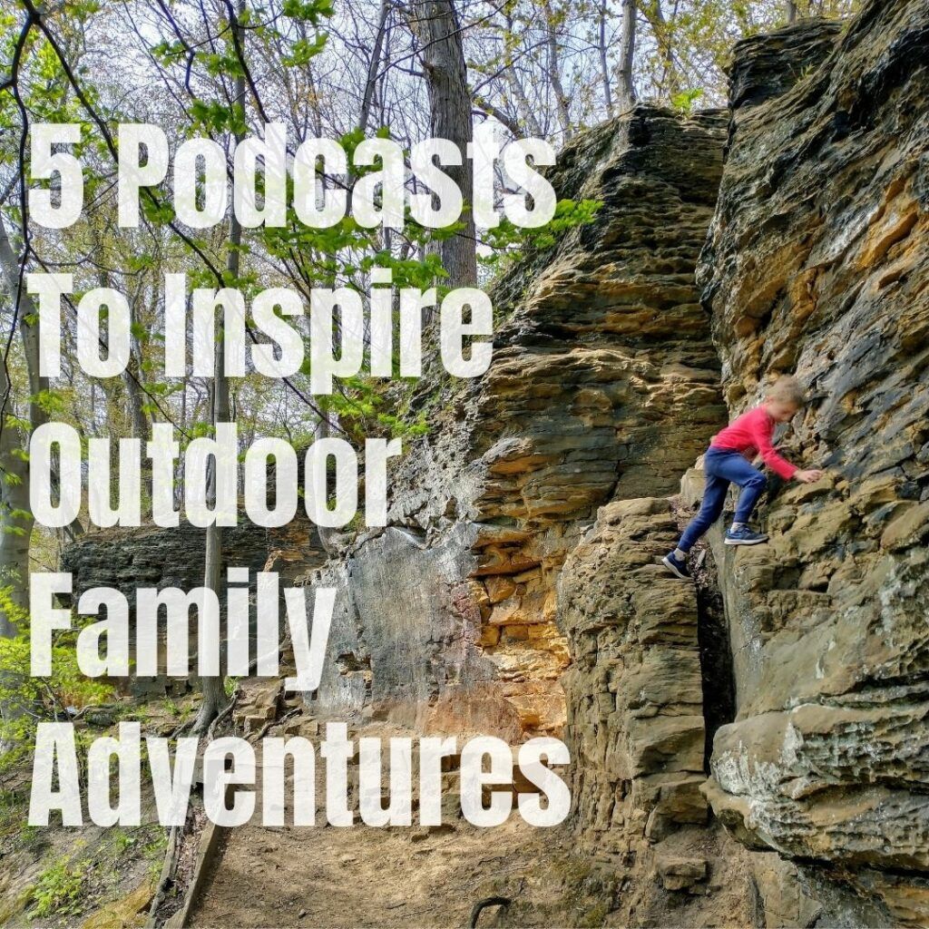 Fantastic Podcasts To Inspire Outdoor Family Adventures and Nature Play