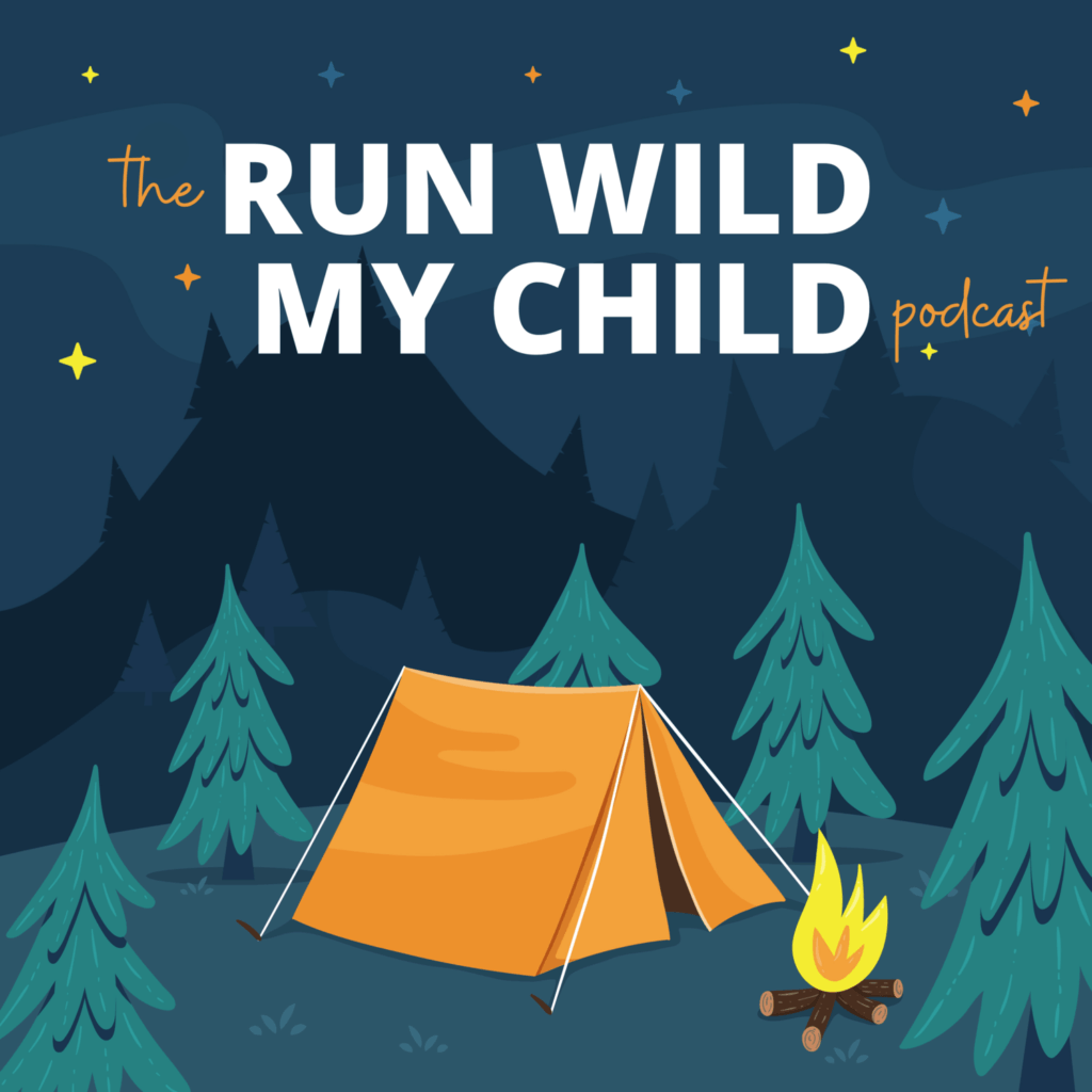 Fantastic Podcasts To Inspire Outdoor Family Adventures and Nature Play - Run Wild My Child Podcast